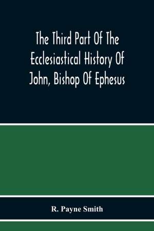 The Third Part Of The Ecclesiastical History Of John, Bishop Of Ephesus de R. Payne Smith