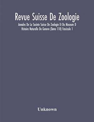 Revue Suisse De Zoologie; Annales De La Societe Suisse De Zoologie Et Du Museum D Histoire Naturelle De Geneve (Tome 110) Fascicule 1 de Unknown