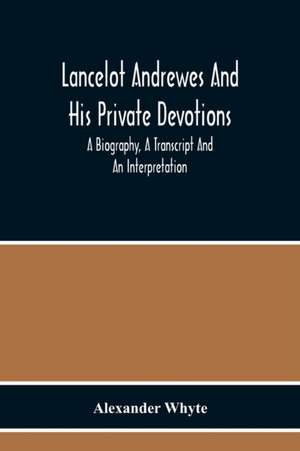 Lancelot Andrewes And His Private Devotions de Alexander Whyte