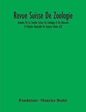 Revue Suisse De Zoologie; Annales De La Societe Suisse De Zoologie Et Du Museum D Histoire Naturelle De Geneve (Tome 63) de Fondateur Maurice Bedot