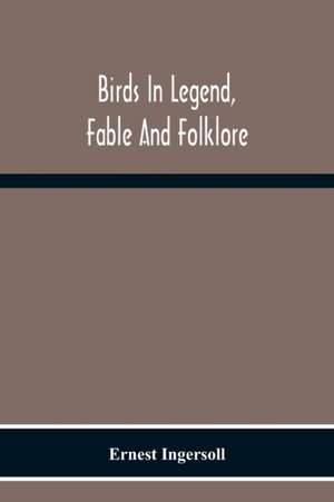 Birds In Legend, Fable And Folklore de Ernest Ingersoll