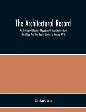 The Architectural Record; An Illustrated Monthly Magazine Of Architecture And The Allied Arts And Crafts (Index To Volume Xlvi) de Unknown