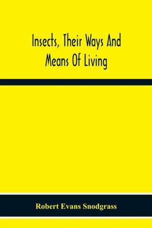 Insects, Their Ways And Means Of Living de Robert Evans Snodgrass