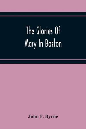 The Glories Of Mary In Boston de John F. Byrne