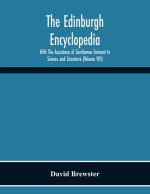 The Edinburgh Encyclopedi With The Assistance Of Gentlemen Eminent In Science And Literature (Volume Viii) de David Brewster