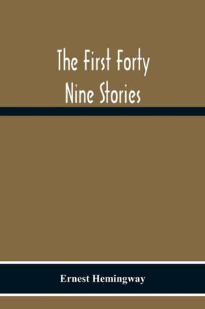 The First Forty Nine Stories de Ernest Hemingway