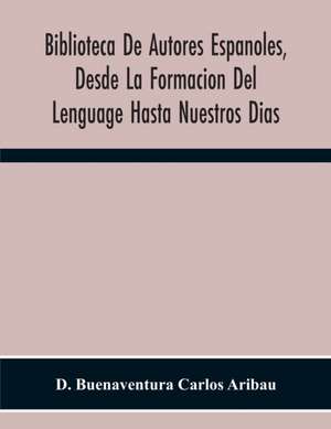 Biblioteca De Autores Espanoles, Desde La Formacion Del Lenguage Hasta Nuestros Dias; Elegías De Varones Ilustres De Indias de D. Buenaventura Carlos Aribau