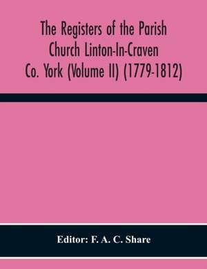 The Registers Of The Parish Church Linton-In-Craven Co. York (Volume Ii) (1779-1812) de F. A. C. Share