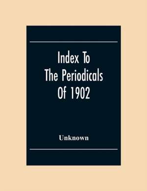 Index To The Periodicals Of 1902 de Unknown