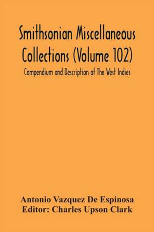 Smithsonian Miscellaneous Collections (Volume 102) Compendium And Description Of The West Indies de Antonio Vazquez de Espinosa