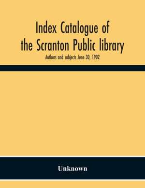 Index Catalogue Of The Scranton Public Library. Authors And Subjects June 30, 1902 de Unknown