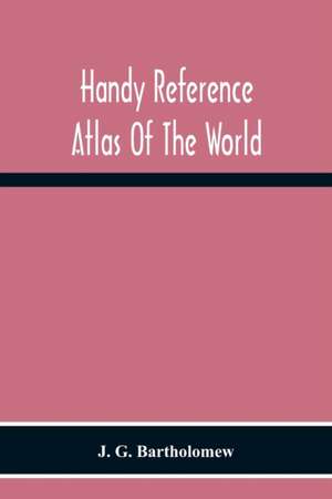 Handy Reference Atlas Of The World de J. G. Bartholomew