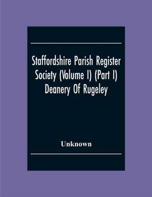 Staffordshire Parish Register Society (Volume I) (Part I) Deanery Of Rugeley. Hamstall Ridware Parish Register de Unknown