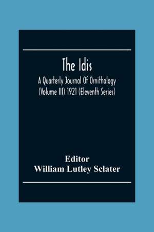 The Idis; A Quarterly Journal Of Ornithology (Volume III) 1921 (Eleventh Series) de William Lutley Sclater