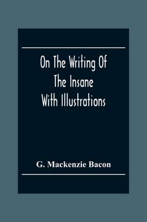 On The Writing Of The Insane de G. Mackenzie Bacon