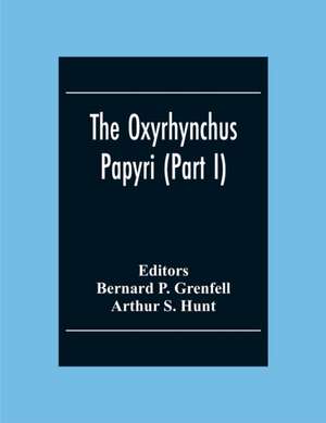 The Oxyrhynchus Papyri (Part I) de Arthur S. Hunt