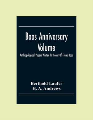 Boas Anniversary Volume; Anthropological Papers Written In Honor Of Franz Boas de Berthold Laufer