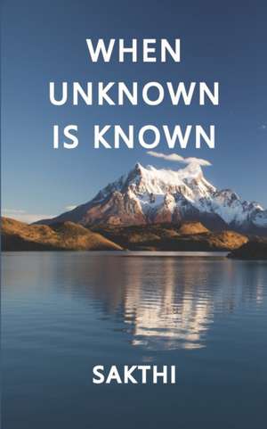 When Unknown Is Known de Sakthi