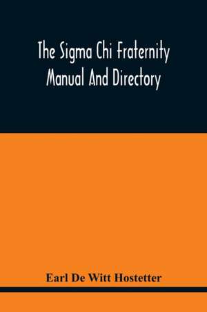 The Sigma Chi Fraternity Manual And Directory; Issued In Accordance With The Constitution And Statutes, And Under The Direction Of The Executive Committee de Earl de Witt Hostetter