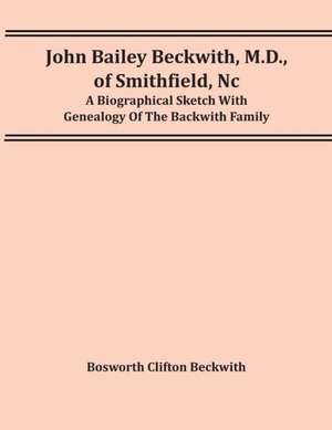 John Bailey Beckwith, M.D., Of Smithfield, Nc de Bosworth Clifton Beckwith