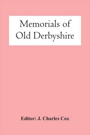 Memorials Of Old Derbyshire de J. Charles Cox