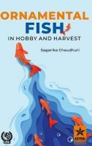 Ornamental Fish in Hobby and Harvest de Sagarika Chaudhuri