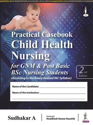 Practical Casebook Child Health Nursing for GNM & Post Basic BSc Nursing Students de Sudhakar A