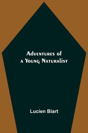 Adventures of a Young Naturalist de Lucien Biart