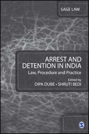 Arrest and Detention in India: Law, Procedure and Practice de Dipa Dube