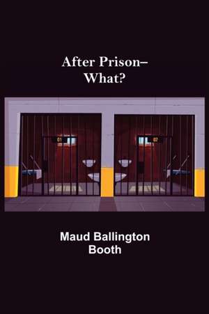 After Prison--What? de Maud Ballington Booth