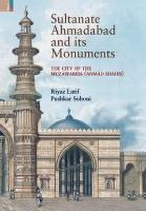 Sultanate Ahmadabad and its Monuments de Riyaz Latif