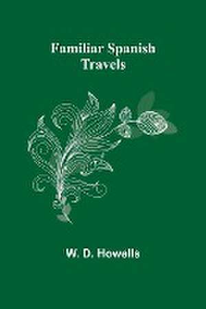 Familiar Spanish Travels de W. D. Howells