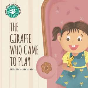 The Giraffe Who Came to Play de Priyanka Agarwal Mehta