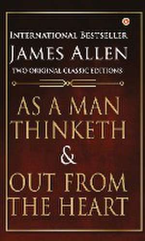 As a Man Thinketh and Out from the Heart de James Allen