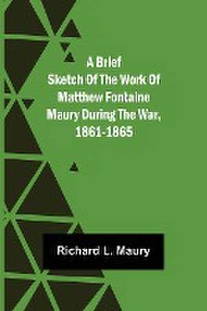 A brief sketch of the work of Matthew Fontaine Maury during the war, 1861-1865 de Richard L. Maury