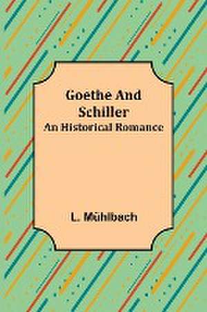 Goethe and Schiller de L. Mühlbach