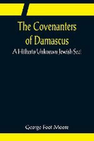 The Covenanters of Damascus; A Hitherto Unknown Jewish Sect de George Foot Moore