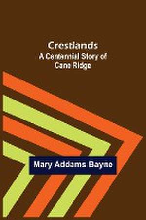 Crestlands; A Centennial Story of Cane Ridge de Mary Addams Bayne