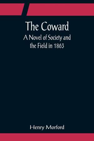 The Coward; A Novel of Society and the Field in 1863 de Henry Morford