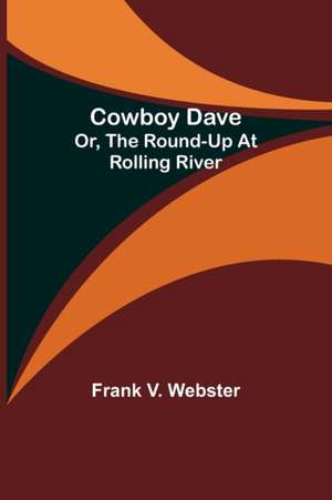 Cowboy Dave; Or, The Round-up at Rolling River de Frank V. Webster