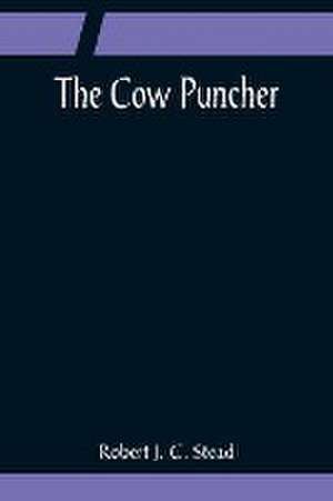 The Cow Puncher de Robert J. C. Stead