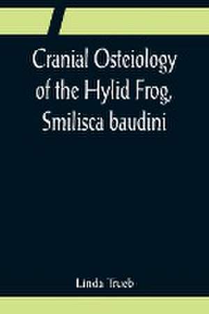 Cranial Osteiology of the Hylid Frog, Smilisca baudini de Linda Trueb