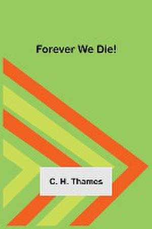 Forever We Die! de C. H. Thames