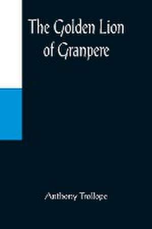 The Golden Lion of Granpere de Anthony Trollope