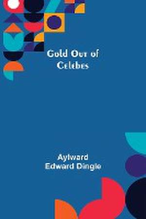 Gold Out of Celebes de Aylward Edward Dingle