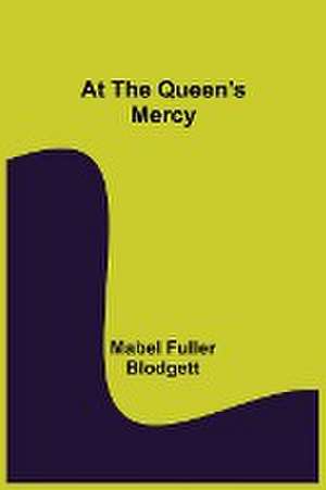 At the Queen's Mercy de Mabel Fuller Blodgett