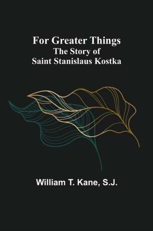 For Greater Things de William T. Kane