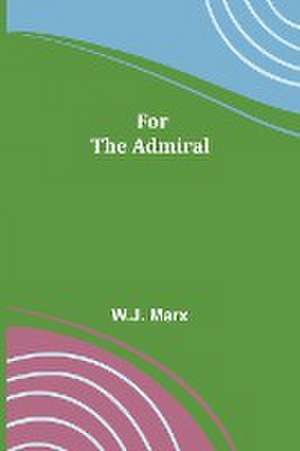 For The Admiral de W. J. Marx