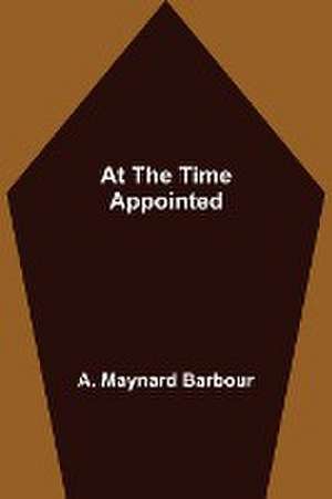 At the Time Appointed de A. Maynard Barbour