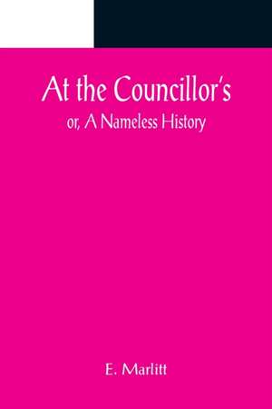 At the Councillor's; or, A Nameless History de E. Marlitt